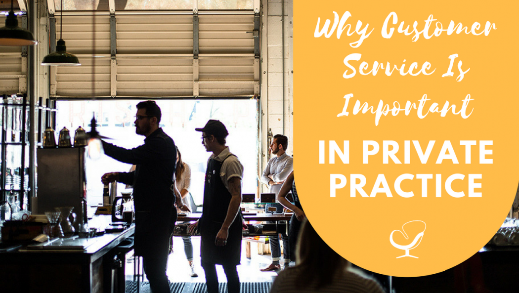 Why Customer Service Is Important In Private Practice