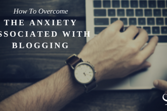 How To Overcome The Anxiety Associated With Blogging