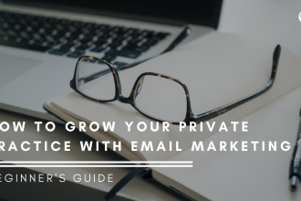 How To Grow Your Private Practice With Email Marketing- Beginner's Guide