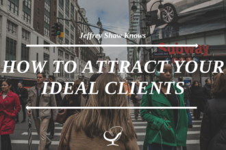 Jeffery Shaw Knows How to Attract Your Ideal Clients