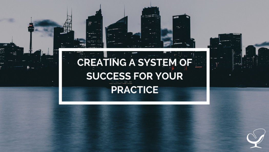 Creating a System of Success for Your Practice