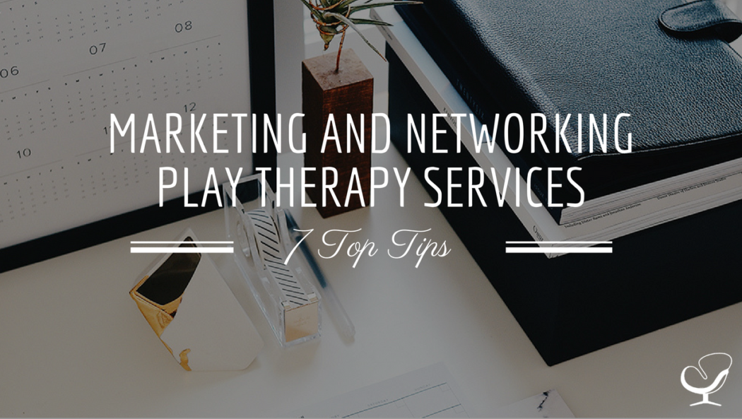 Marketing and Networking Play Therapy Services