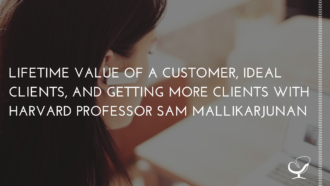 Lifetime Value of a Customer, Ideal Clients, and Getting more Clients with Harvard Professor Sam Mallikarjunan