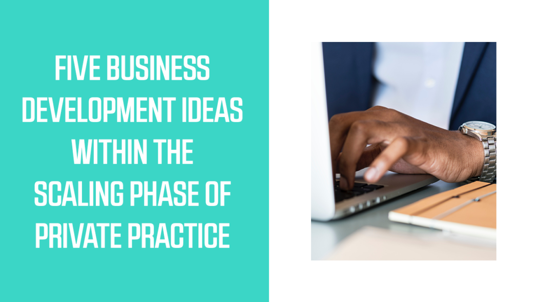 Five Business Development Ideas Within The Scaling Phase of Practice