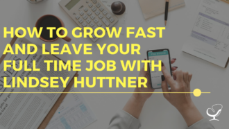 How to grow fast and leave your full time job with Lindsey Huttner