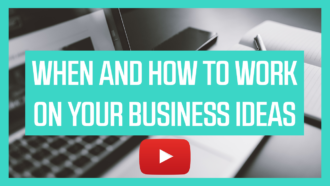 When and how to work on your business ideas