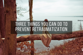 Three Things You Can Do to Prevent Retraumatization