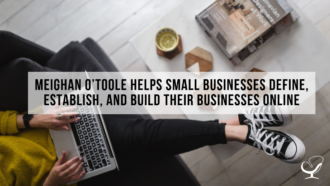 Meighan O’Toole Helps Small Businesses Define, Establish, And Build Their Businesses Online