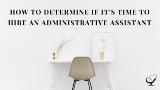 How To Determine If It’s Time To Hire An Administrative Assistant