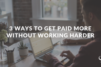 3 Ways To Get Paid More Without Working Harder