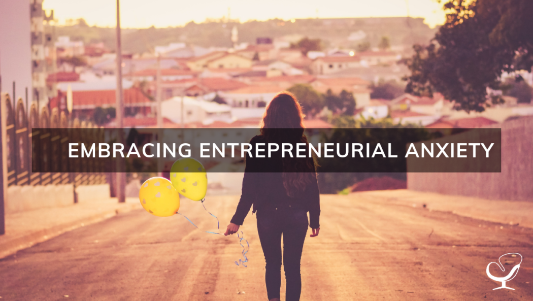 Embracing Entrepreneurial Anxiety