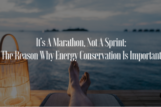 It’s A Marathon, Not A Sprint: The Reason Why Energy Conservation Is Important