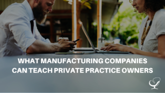 What Manufacturing Companies Can Teach Private Practice Owners