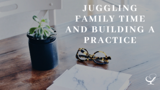 Juggling Family Time and Building a Practice