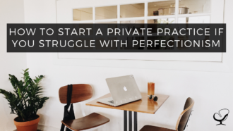 How To Start A Private Practice If You Struggle With Perfectionism