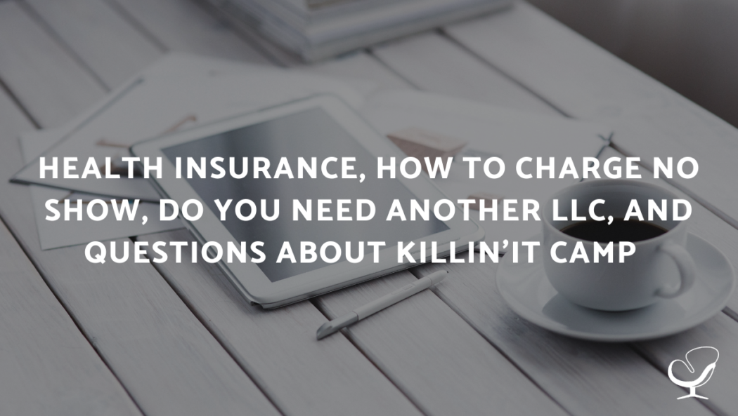 Health Insurance, How to Charge No Show, Do You Need Another LLC, and Questions About Killin'It Camp