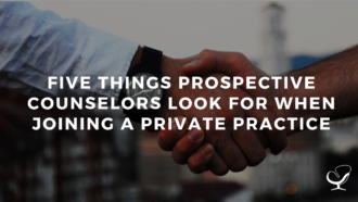 Five Things Prospective Counselors Look for When Joining a Private Practice