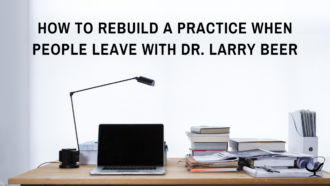 How to Rebuild a Practice When People Leave with Dr. Larry Beer | PoP 358