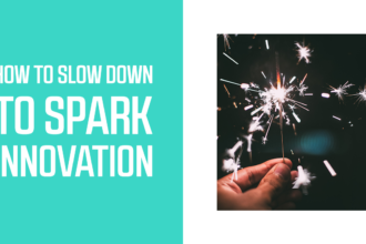 How to Slow Down to Spark Innovation