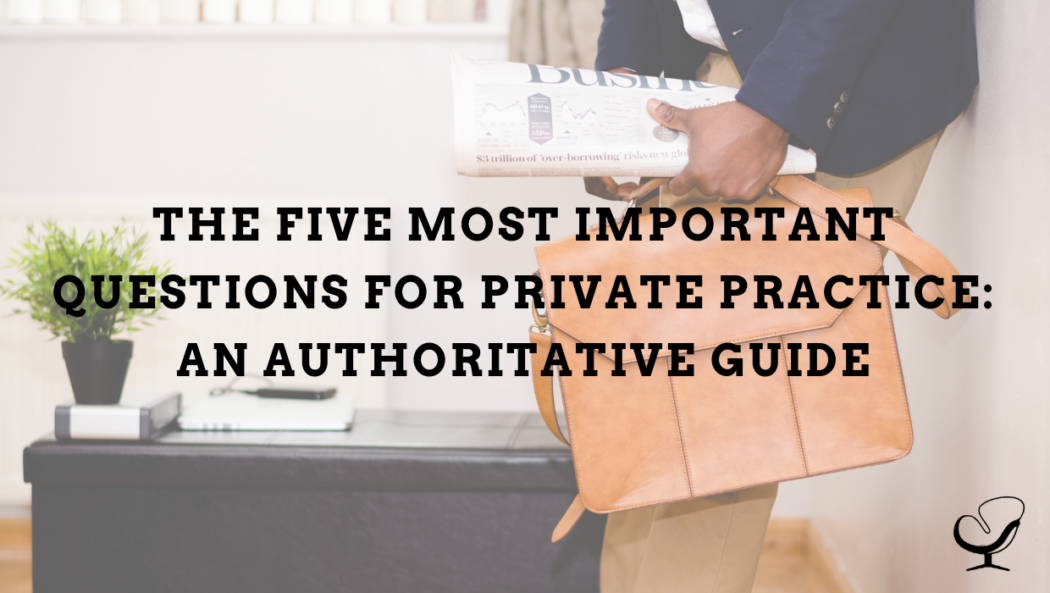 The Five Most Important Questions for Private Practice: An Authoritative Guide