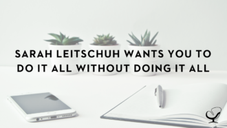 Sarah Leitschuh Wants You To Do It All Without Doing It All | PoP 364