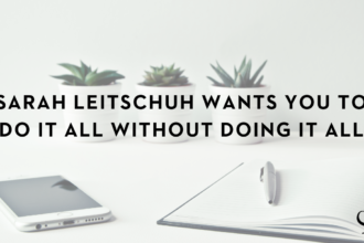 Sarah Leitschuh Wants You To Do It All Without Doing It All | PoP 364
