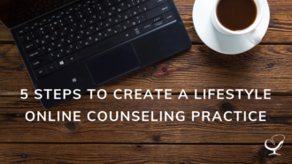 5 Steps to Create a Lifestyle Business Plan for Your Online Counseling Practice