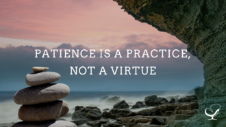 Patience is a Practice, Not a Virtue