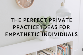 The Perfect Private Practice Ideas For Empathetic Individuals
