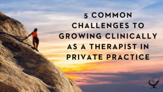 5 Common Challenges to Growing Clinically as a Therapist in Private Practice