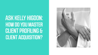 Ask Kelly Higdon: How do You Master Client Profiling and Client Acquisition?