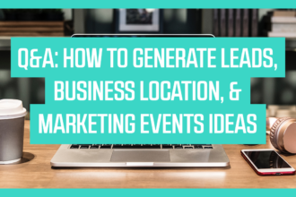 Q&A: How to Generate Leads, Business Location, & Marketing Events Ideas