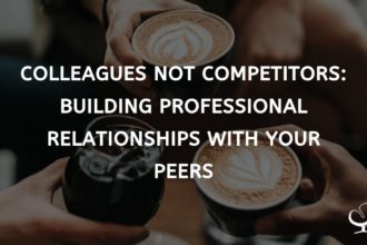 Colleagues not Competitors - Building Professional Relationships