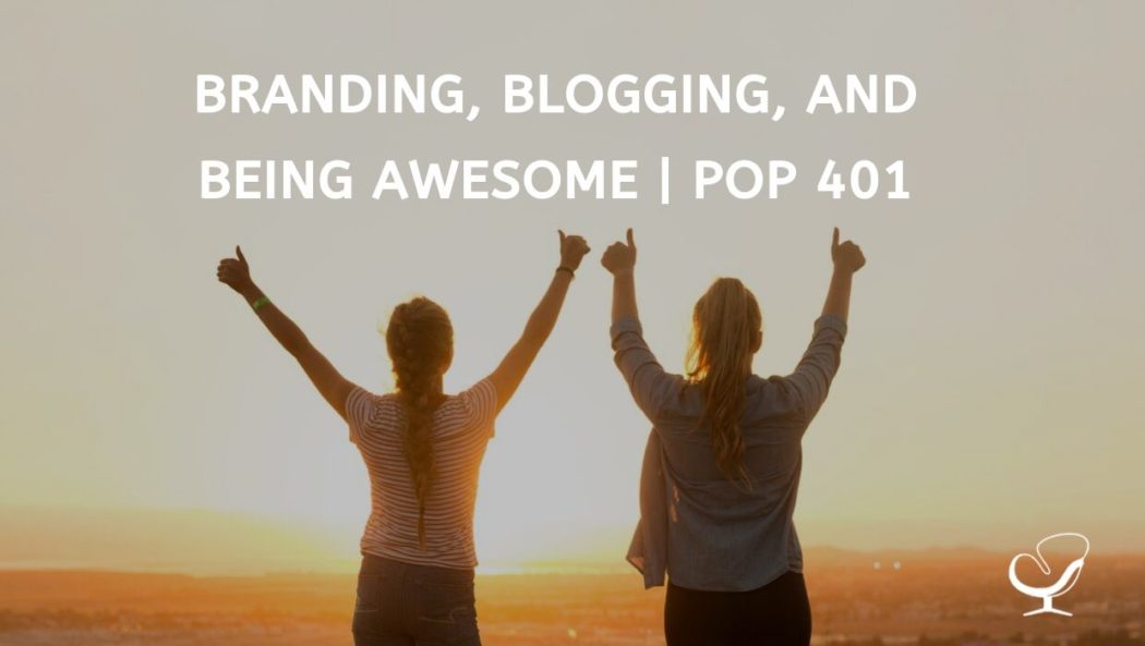 Branding, Blogging, and Being Awesome | PoP 401
