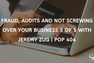 Fraud, Audits and Not Screwing Over Your Business 3 of 5 with Jeremy Zug | PoP 404