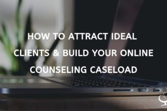 How To Attract Ideal Clients And Build Your Online Counseling Caseload