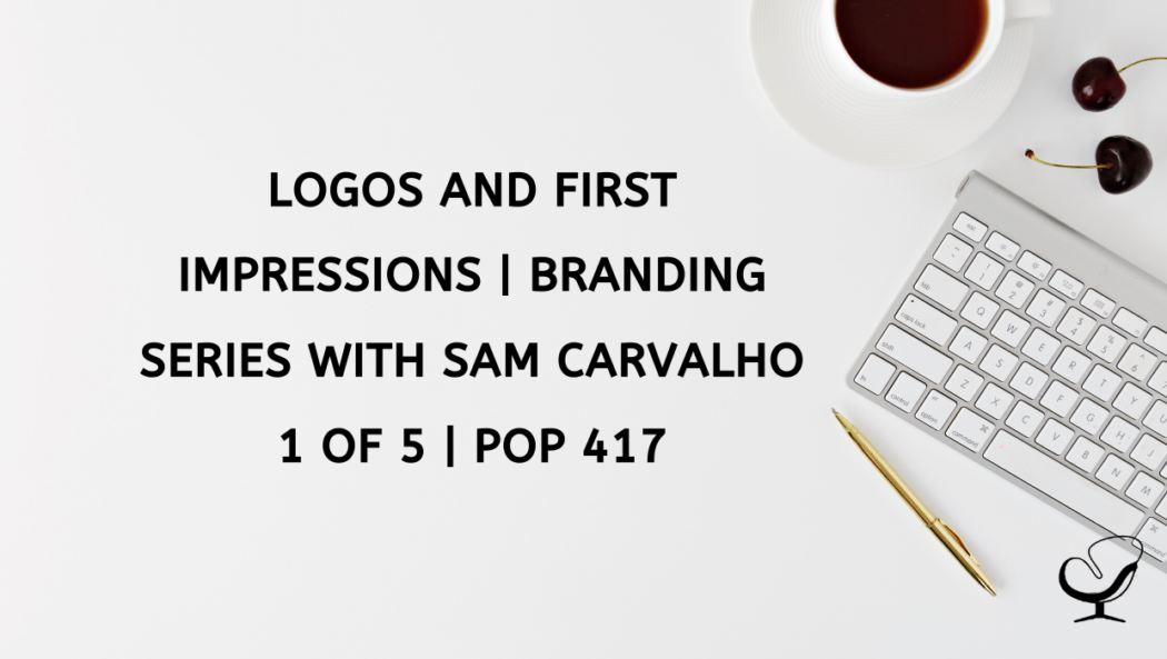 Logos and First Impressions | Branding Series with Sam Carvalho 1 of 5 | PoP 417