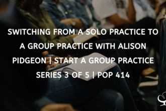 Switching from a solo practice to a group practice with Alison Pidgeon | Start a Group Practice Series 3 of 5 | PoP 414