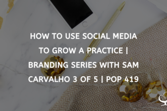 How To Use Social Media To Grow A Practice | Branding Series with Sam Carvalho 3 of 5 | PoP 419