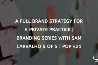 A Full Brand Strategy for a Private Practice | Branding Series with Sam Carvalho 5 of 5 | PoP 421