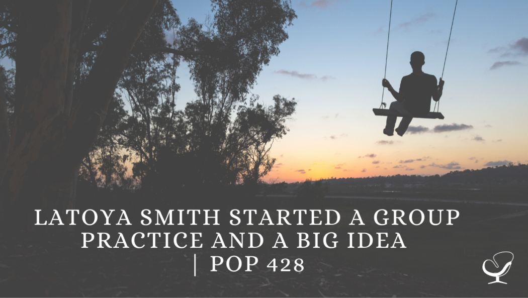 LaToya Smith Started a Group Practice and a Big Idea | PoP 428