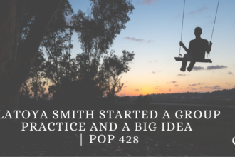 LaToya Smith Started a Group Practice and a Big Idea | PoP 428