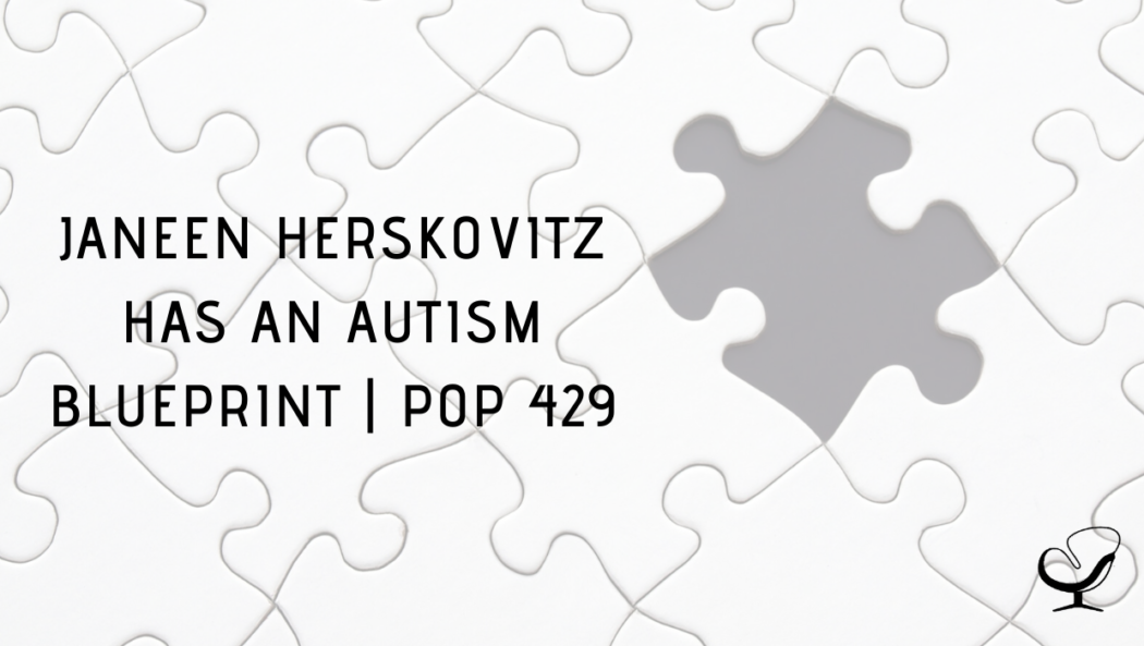 Janeen Herskovitz has an Autism Blueprint | PoP 429