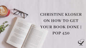 Christine Kloser on How to Get Your Book Done | PoP 430