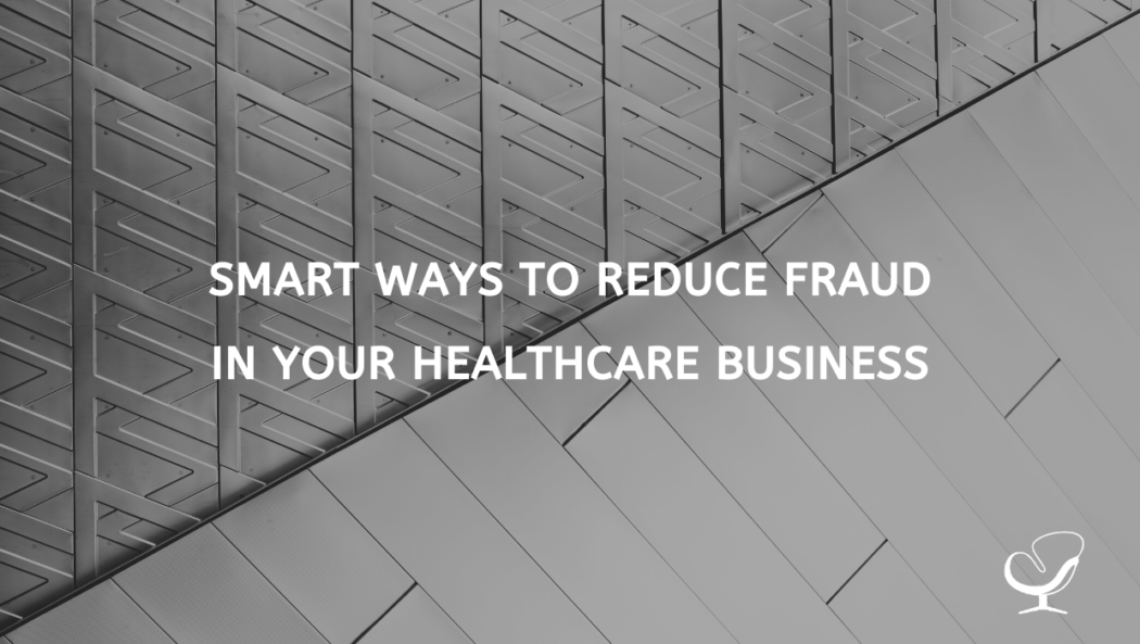 Smart Ways To Reduce Fraud In Your Healthcare Business