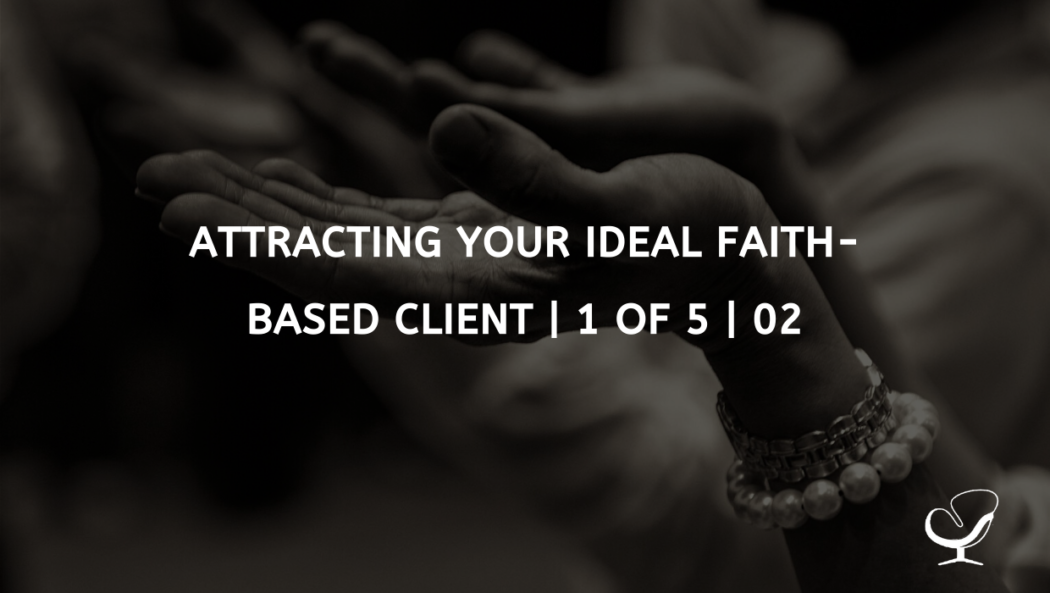 Attracting Your Ideal Faith-Based Client | 1 of 5 | 02