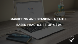 Marketing and Branding a Faith-based Practice | 3 of 5 | 04