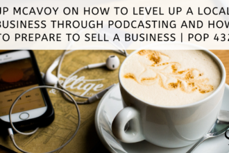 JP McAvoy on How to Level Up a Local Business Through Podcasting and How to Prepare to Sell a Business | PoP 432