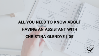 All You Need to Know about Having an Assistant with Christina Glendye | 09