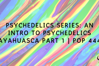 Psychedelics Series: An Intro to Psychedelics - Ayahuasca Part 1 | PoP 444